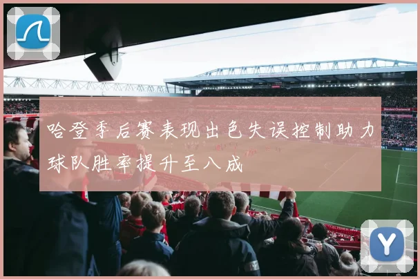 哈登季后赛表现出色失误控制助力球队胜率提升至八成
